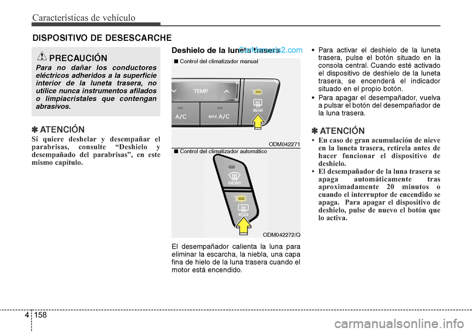 Hyundai Grand Santa Fe 2015 Manual del propietario (in Spanish) Características de vehículo
158 4
✽ATENCIÓN
Si quiere deshelar y desempañar el
parabrisas, consulte “Deshielo y
desempañado del parabrisas”, en este
mismo capítulo.
Deshielo de la luneta Hyundai Grand Santa Fe 2015 Manual del propietario (in Spanish) Características de vehículo
158 4
✽ATENCIÓN
Si quiere deshelar y desempañar el
parabrisas, consulte “Deshielo y
desempañado del parabrisas”, en este
mismo capítulo.
Deshielo de la luneta