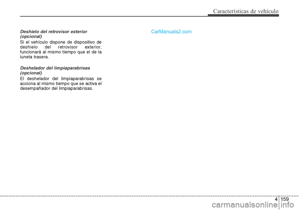 Hyundai Grand Santa Fe 2015 Manual del propietario (in Spanish) 4 159
Características de vehículo
Deshielo del retrovisor exterior
(opcional)
Si el vehículo dispone de dispositivo de
deshielo del retrovisor exterior,
funcionará al mismo tiempo que el de la
lun Hyundai Grand Santa Fe 2015 Manual del propietario (in Spanish) 4 159
Características de vehículo
Deshielo del retrovisor exterior
(opcional)
Si el vehículo dispone de dispositivo de
deshielo del retrovisor exterior,
funcionará al mismo tiempo que el de la
lun