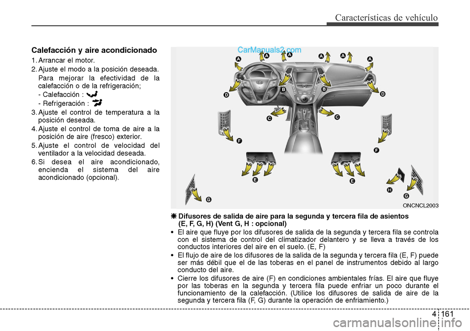 Hyundai Grand Santa Fe 2015 Manual del propietario (in Spanish) 4 161
Características de vehículo
Calefacción y aire acondicionado
1. Arrancar el motor.
2. Ajuste el modo a la posición deseada.
Para mejorar la efectividad de la
calefacción o de la refrigeraci Hyundai Grand Santa Fe 2015 Manual del propietario (in Spanish) 4 161
Características de vehículo
Calefacción y aire acondicionado
1. Arrancar el motor.
2. Ajuste el modo a la posición deseada.
Para mejorar la efectividad de la
calefacción o de la refrigeraci