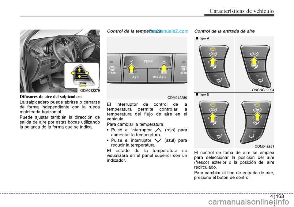 Hyundai Grand Santa Fe 2015 Manual del propietario (in Spanish) 4 163
Características de vehículo
Difusores de aire del salpicadero
La salpicadero puede abrirse o cerrarse
de forma independiente con la rueda
moleteada horizontal.
Puede ajustar también la direcc Hyundai Grand Santa Fe 2015 Manual del propietario (in Spanish) 4 163
Características de vehículo
Difusores de aire del salpicadero
La salpicadero puede abrirse o cerrarse
de forma independiente con la rueda
moleteada horizontal.
Puede ajustar también la direcc