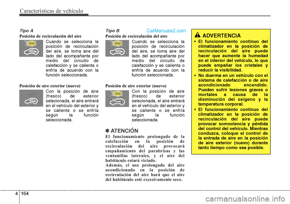 Hyundai Grand Santa Fe 2015 Manual del propietario (in Spanish) Características de vehículo
164 4
Tipo A
Posición de recirculación del aire
Cuando se selecciona la
posición de recirculación
del aire, se toma aire del
lado del acompañante por
medio del circu Hyundai Grand Santa Fe 2015 Manual del propietario (in Spanish) Características de vehículo
164 4
Tipo A
Posición de recirculación del aire
Cuando se selecciona la
posición de recirculación
del aire, se toma aire del
lado del acompañante por
medio del circu