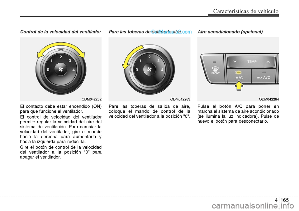 Hyundai Grand Santa Fe 2015 Manual del propietario (in Spanish) 4 165
Características de vehículo
Control de la velocidad del ventilador
El contacto debe estar encendido (ON)
para que funcione el ventilador.
El control de velocidad del ventilador
permite regular Hyundai Grand Santa Fe 2015 Manual del propietario (in Spanish) 4 165
Características de vehículo
Control de la velocidad del ventilador
El contacto debe estar encendido (ON)
para que funcione el ventilador.
El control de velocidad del ventilador
permite regular