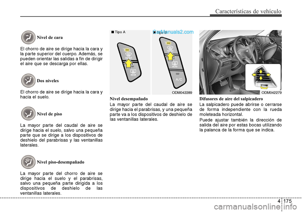 Hyundai Grand Santa Fe 2015 Manual del propietario (in Spanish) 4 175
Características de vehículo
Nivel de cara
El chorro de aire se dirige hacia la cara y
la parte superior del cuerpo. Además, se
pueden orientar las salidas a fin de dirigir
el aire que se desc Hyundai Grand Santa Fe 2015 Manual del propietario (in Spanish) 4 175
Características de vehículo
Nivel de cara
El chorro de aire se dirige hacia la cara y
la parte superior del cuerpo. Además, se
pueden orientar las salidas a fin de dirigir
el aire que se desc
