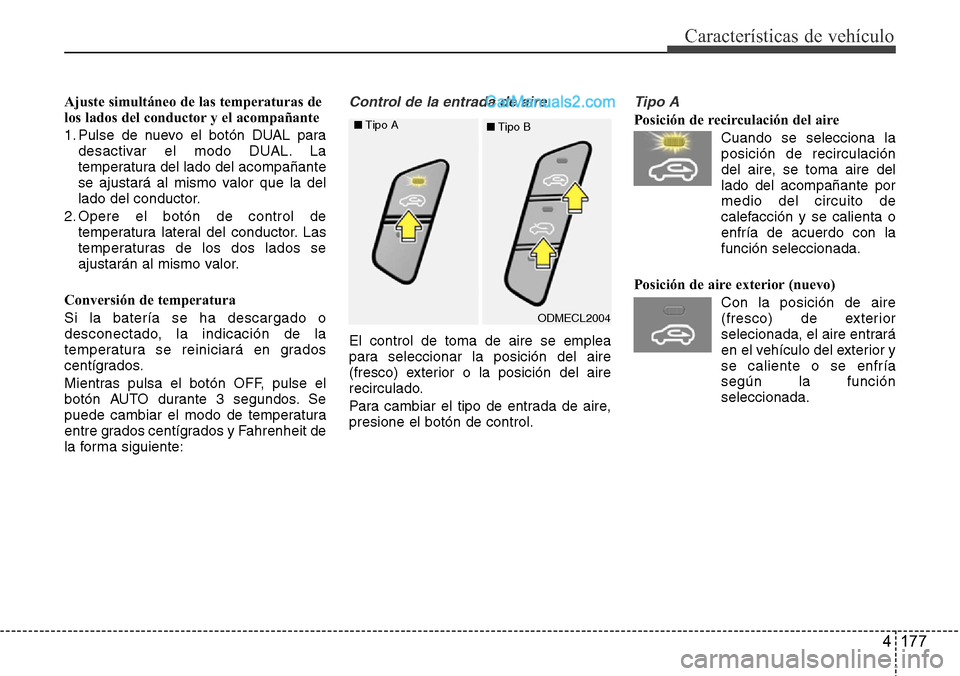 Hyundai Grand Santa Fe 2015 Manual del propietario (in Spanish) 4 177
Características de vehículo
Ajuste simultáneo de las temperaturas de
los lados del conductor y el acompañante
1. Pulse de nuevo el botón DUAL para
desactivar el modo DUAL. La
temperatura de Hyundai Grand Santa Fe 2015 Manual del propietario (in Spanish) 4 177
Características de vehículo
Ajuste simultáneo de las temperaturas de
los lados del conductor y el acompañante
1. Pulse de nuevo el botón DUAL para
desactivar el modo DUAL. La
temperatura de