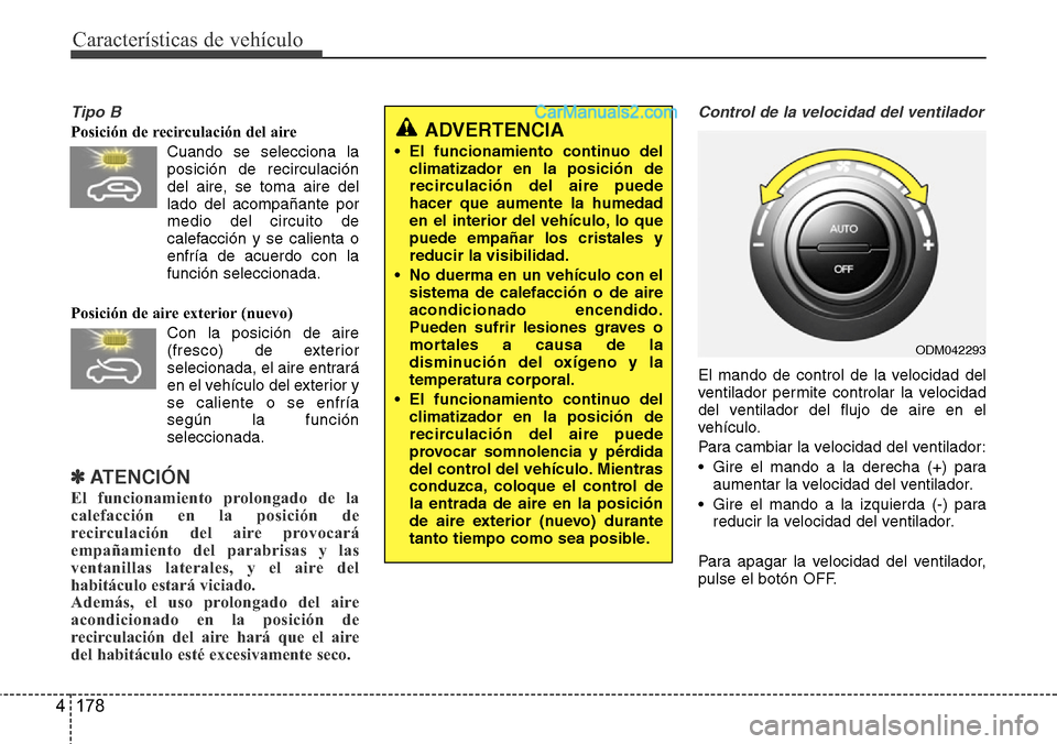 Hyundai Grand Santa Fe 2015 Manual del propietario (in Spanish) Características de vehículo
178 4
Tipo B
Posición de recirculación del aire
Cuando se selecciona la
posición de recirculación
del aire, se toma aire del
lado del acompañante por
medio del circu Hyundai Grand Santa Fe 2015 Manual del propietario (in Spanish) Características de vehículo
178 4
Tipo B
Posición de recirculación del aire
Cuando se selecciona la
posición de recirculación
del aire, se toma aire del
lado del acompañante por
medio del circu
