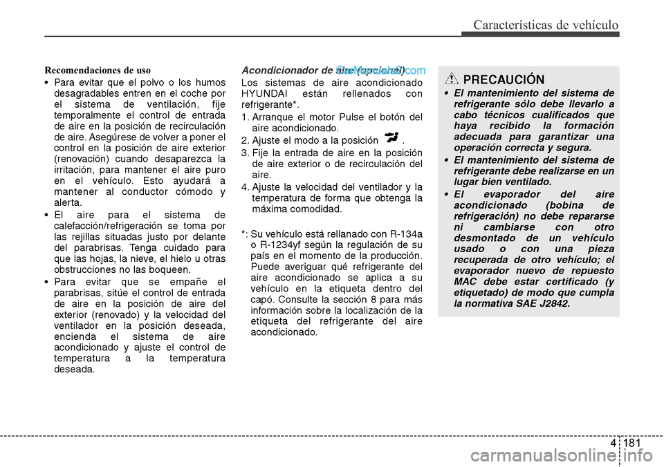 Hyundai Grand Santa Fe 2015 Manual del propietario (in Spanish) 4 181
Características de vehículo
Recomendaciones de uso
• Para evitar que el polvo o los humos
desagradables entren en el coche por
el sistema de ventilación, fije
temporalmente el control de en Hyundai Grand Santa Fe 2015 Manual del propietario (in Spanish) 4 181
Características de vehículo
Recomendaciones de uso
• Para evitar que el polvo o los humos
desagradables entren en el coche por
el sistema de ventilación, fije
temporalmente el control de en