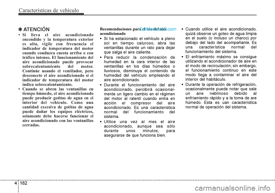 Hyundai Grand Santa Fe 2015 Manual del propietario (in Spanish) Características de vehículo
182 4
✽ATENCIÓN
• Si lleva el aire acondicionado
encendido y la temperatura exterior
es alta, vigile con frecuencia el
indicador de temperatura del motor
cuando cond Hyundai Grand Santa Fe 2015 Manual del propietario (in Spanish) Características de vehículo
182 4
✽ATENCIÓN
• Si lleva el aire acondicionado
encendido y la temperatura exterior
es alta, vigile con frecuencia el
indicador de temperatura del motor
cuando cond