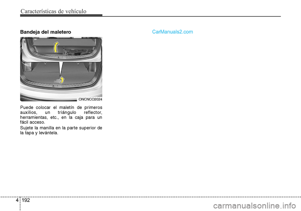 Hyundai Grand Santa Fe 2015  Manual del propietario (in Spanish) Características de vehículo
192 4
Bandeja del maletero 
Puede colocar el maletín de primeros
auxilios, un triángulo reflector,
herramientas, etc., en la caja para un
fácil acceso.
Sujete la manil