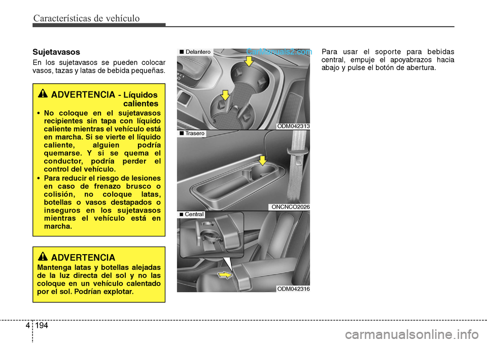 Hyundai Grand Santa Fe 2015  Manual del propietario (in Spanish) Características de vehículo
194 4
Sujetavasos
En los sujetavasos se pueden colocar
vasos, tazas y latas de bebida pequeñas.Para usar el soporte para bebidas
central, empuje el apoyabrazos hacia
aba