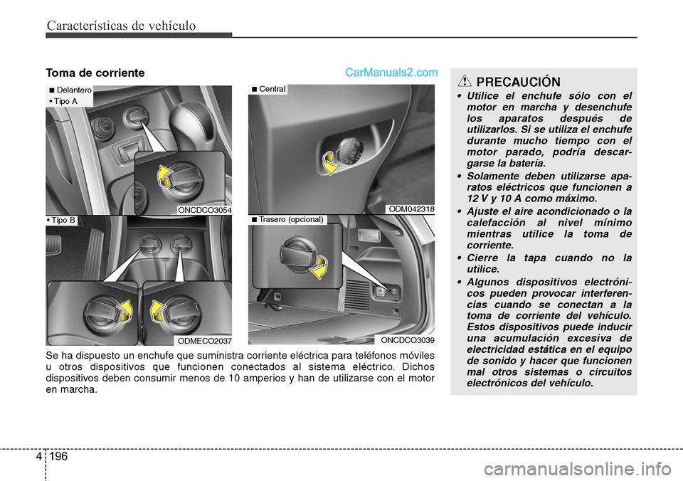 Hyundai Grand Santa Fe 2015  Manual del propietario (in Spanish) Características de vehículo
196 4
Toma de corriente
ONCDCO3054
ODMECO2037
■Delantero
• Tipo A
• Tipo B
Se ha dispuesto un enchufe que suministra corriente eléctrica para teléfonos móviles
u