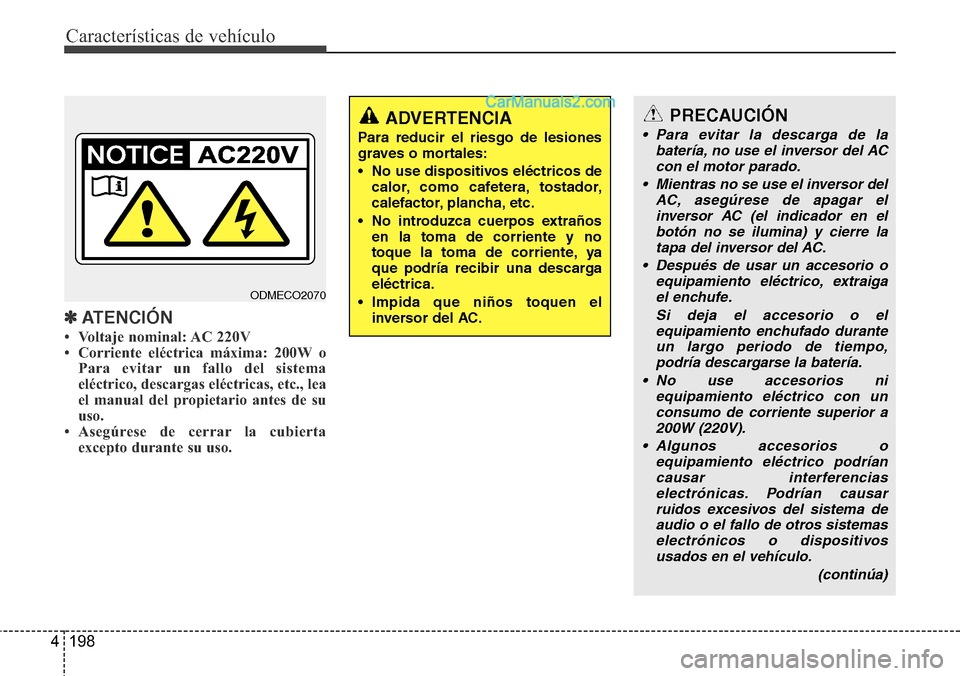Hyundai Grand Santa Fe 2015  Manual del propietario (in Spanish) Características de vehículo
198 4
✽ATENCIÓN
• Voltaje nominal: AC 220V
• Corriente eléctrica máxima: 200W o
Para evitar un fallo del sistema
eléctrico, descargas eléctricas, etc., lea
el 