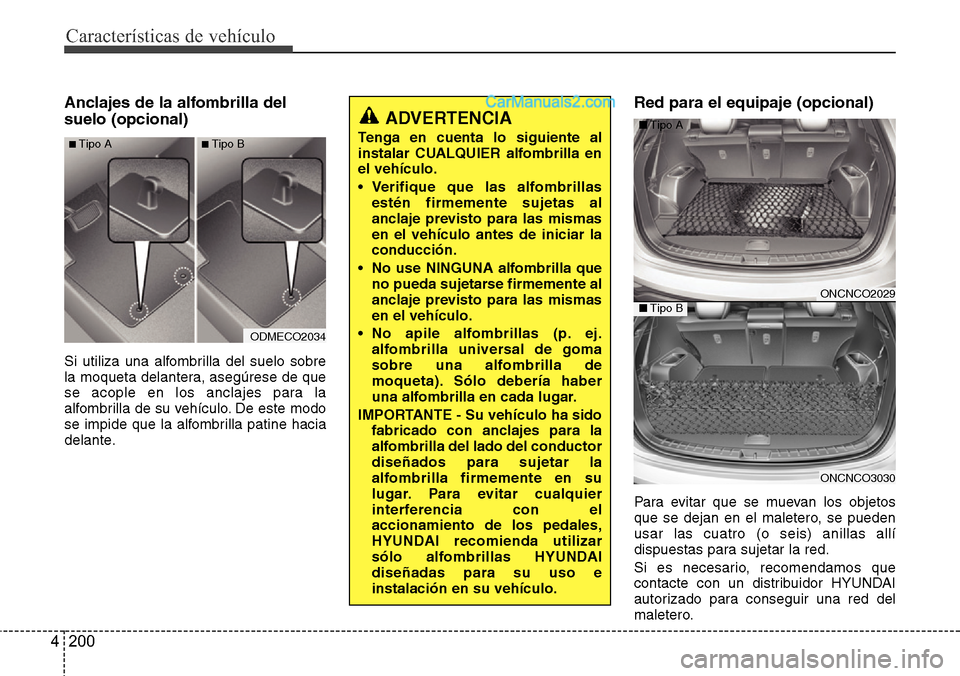 Hyundai Grand Santa Fe 2015  Manual del propietario (in Spanish) Características de vehículo
200 4
Anclajes de la alfombrilla del
suelo (opcional)
Si utiliza una alfombrilla del suelo sobre
la moqueta delantera, asegúrese de que
se acople en los anclajes para la