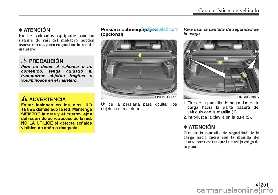 Hyundai Grand Santa Fe 2015  Manual del propietario (in Spanish) 4 201
Características de vehículo
✽ATENCIÓN
En los vehículos equipados con un
sistema de raíl del maletero pueden
usarse retenes para enganchar la red del
maletero.
Persiana cubreequipajes
(opc