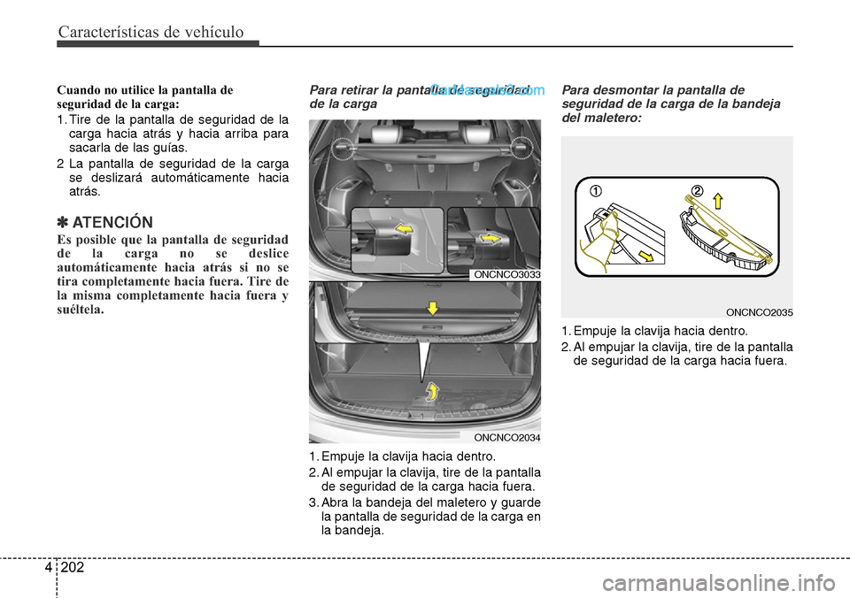 Hyundai Grand Santa Fe 2015  Manual del propietario (in Spanish) Características de vehículo
202 4
Cuando no utilice la pantalla de
seguridad de la carga:
1. Tire de la pantalla de seguridad de la
carga hacia atrás y hacia arriba para
sacarla de las guías.
2 La