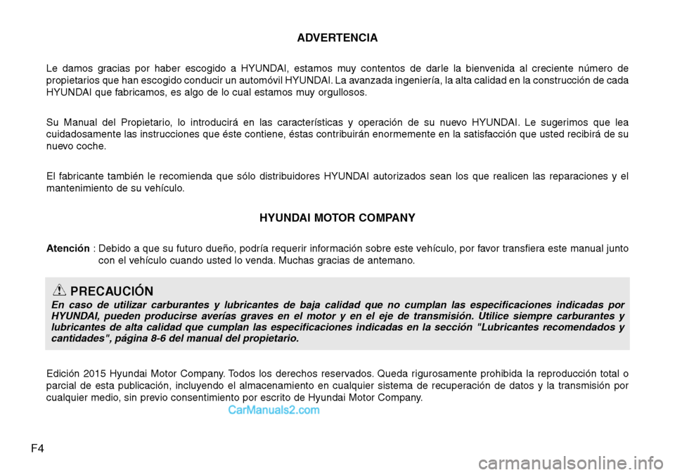 Hyundai Grand Santa Fe 2015 Manual del propietario (in Spanish) F4ADVERTENCIA
Le damos gracias por haber escogido a HYUNDAI, estamos muy contentos de darle la bienvenida al creciente número de
propietarios que han escogido conducir un automóvil HYUNDAI. La avanz Hyundai Grand Santa Fe 2015 Manual del propietario (in Spanish) F4ADVERTENCIA
Le damos gracias por haber escogido a HYUNDAI, estamos muy contentos de darle la bienvenida al creciente número de
propietarios que han escogido conducir un automóvil HYUNDAI. La avanz