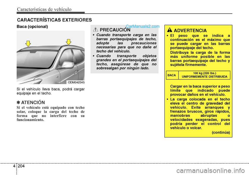 Hyundai Grand Santa Fe 2015  Manual del propietario (in Spanish) Características de vehículo
204 4
Baca (opcional)
Si el vehículo lleva baca, podrá cargar
equipaje en el techo.
✽ATENCIÓN
Si el vehículo está equipado con techo
solar, coloque la carga del te