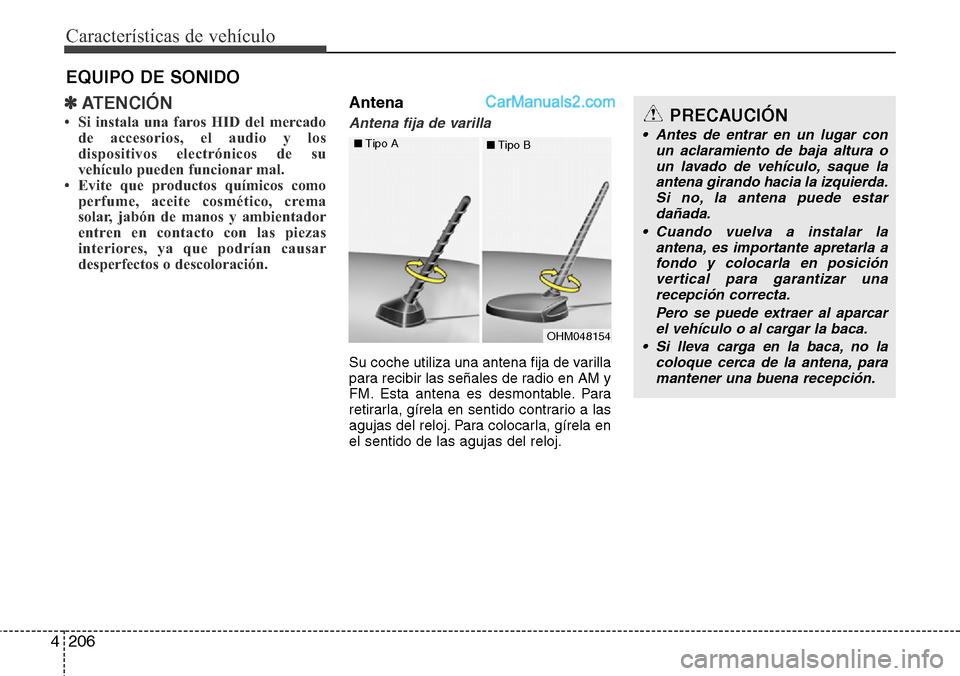 Hyundai Grand Santa Fe 2015  Manual del propietario (in Spanish) Características de vehículo
206 4
✽ATENCIÓN
• Si instala una faros HID del mercado
de accesorios, el audio y los
dispositivos electrónicos de su
vehículo pueden funcionar mal.
• Evite que p