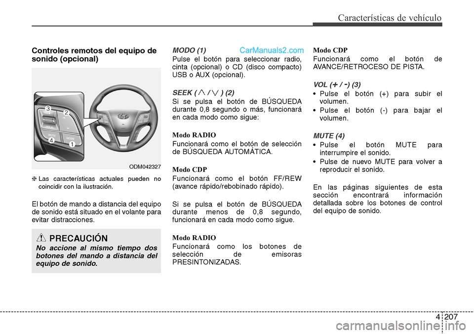 Hyundai Grand Santa Fe 2015  Manual del propietario (in Spanish) 4207
Características de vehículo
Controles remotos del equipo de
sonido (opcional)
❈ Las características actuales pueden no
coincidir con la ilustración.
El botón de mando a distancia del equip