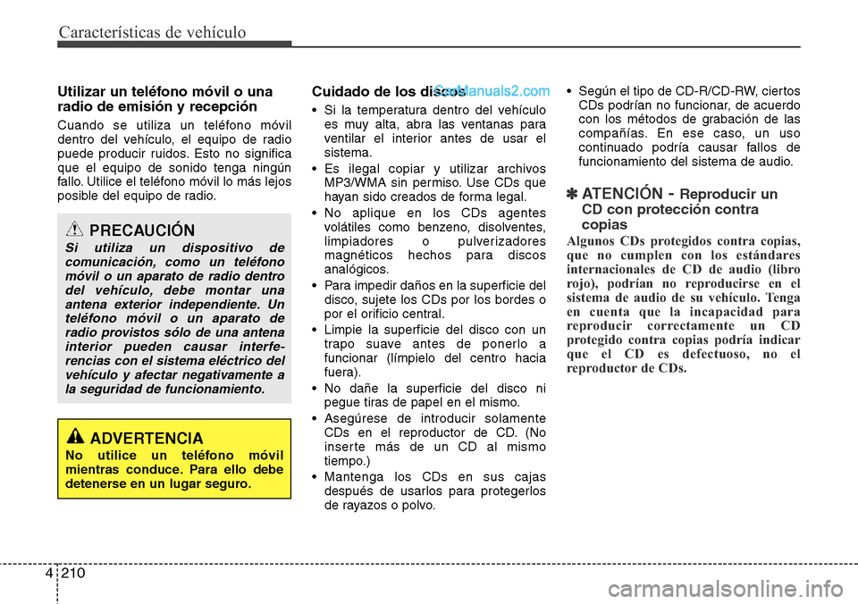 Hyundai Grand Santa Fe 2015  Manual del propietario (in Spanish) Características de vehículo
210 4
Utilizar un teléfono móvil o una
radio de emisión y recepción
Cuando se utiliza un teléfono móvil
dentro del vehículo, el equipo de radio
puede producir ruid