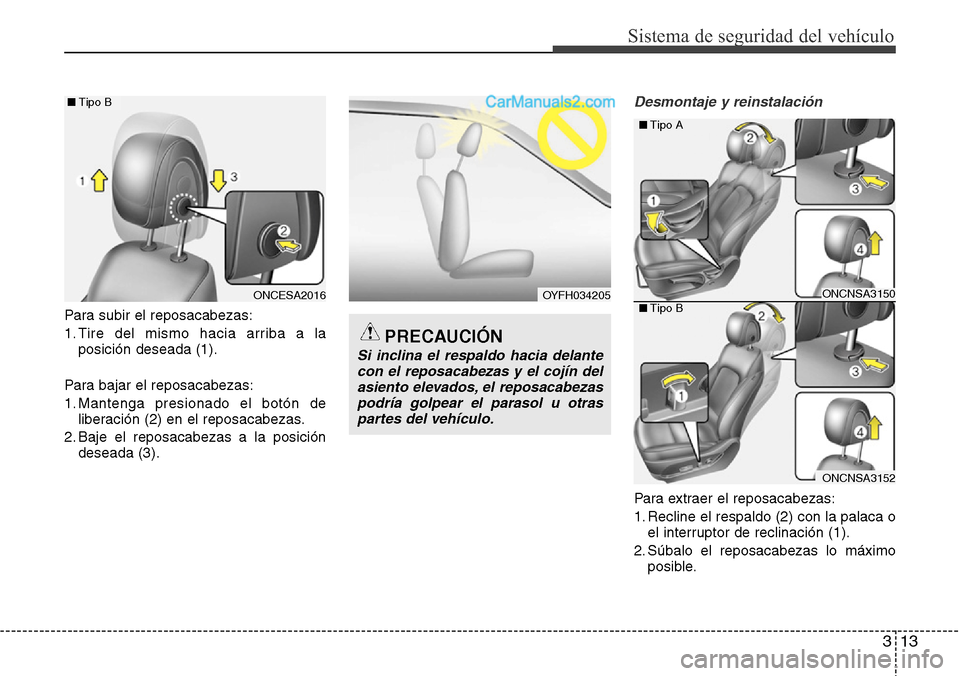 Hyundai Grand Santa Fe 2015 Manual del propietario (in Spanish) 313
Sistema de seguridad del vehículo
Para subir el reposacabezas:
1. Tire del mismo hacia arriba a la
posición deseada (1).
Para bajar el reposacabezas:
1. Mantenga presionado el botón de
liberaci Hyundai Grand Santa Fe 2015 Manual del propietario (in Spanish) 313
Sistema de seguridad del vehículo
Para subir el reposacabezas:
1. Tire del mismo hacia arriba a la
posición deseada (1).
Para bajar el reposacabezas:
1. Mantenga presionado el botón de
liberaci