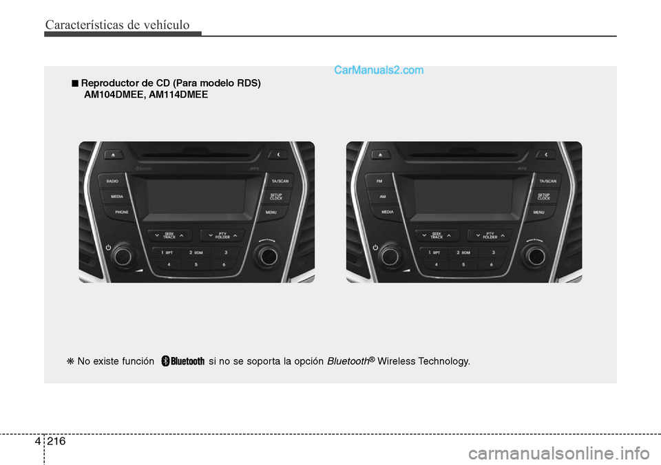 Hyundai Grand Santa Fe 2015  Manual del propietario (in Spanish) Características de vehículo
216 4
■ Reproductor de CD (Para modelo RDS)
AM104DMEE, AM114DMEE
❋No existe función   si no se soporta la opción 
Bluetooth®Wireless Technology.  