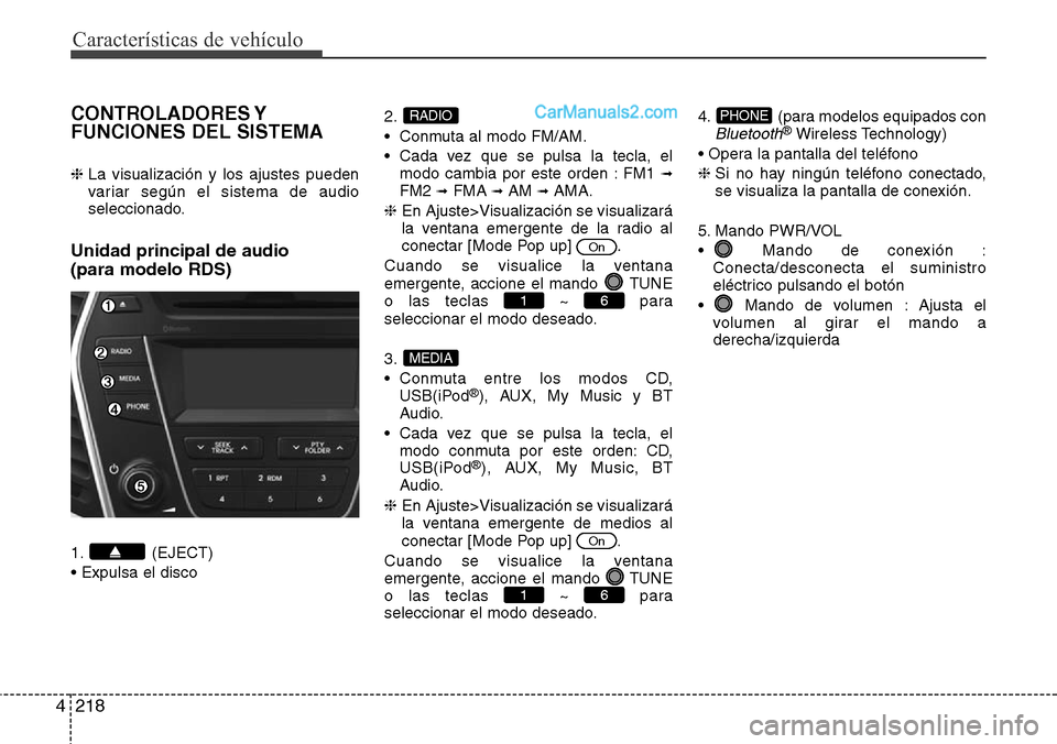 Hyundai Grand Santa Fe 2015  Manual del propietario (in Spanish) Características de vehículo
218 4
CONTROLADORES Y
FUNCIONES DEL SISTEMA
❈ La visualización y los ajustes pueden
variar según el sistema de audio
seleccionado.
Unidad principal de audio 
(para mo