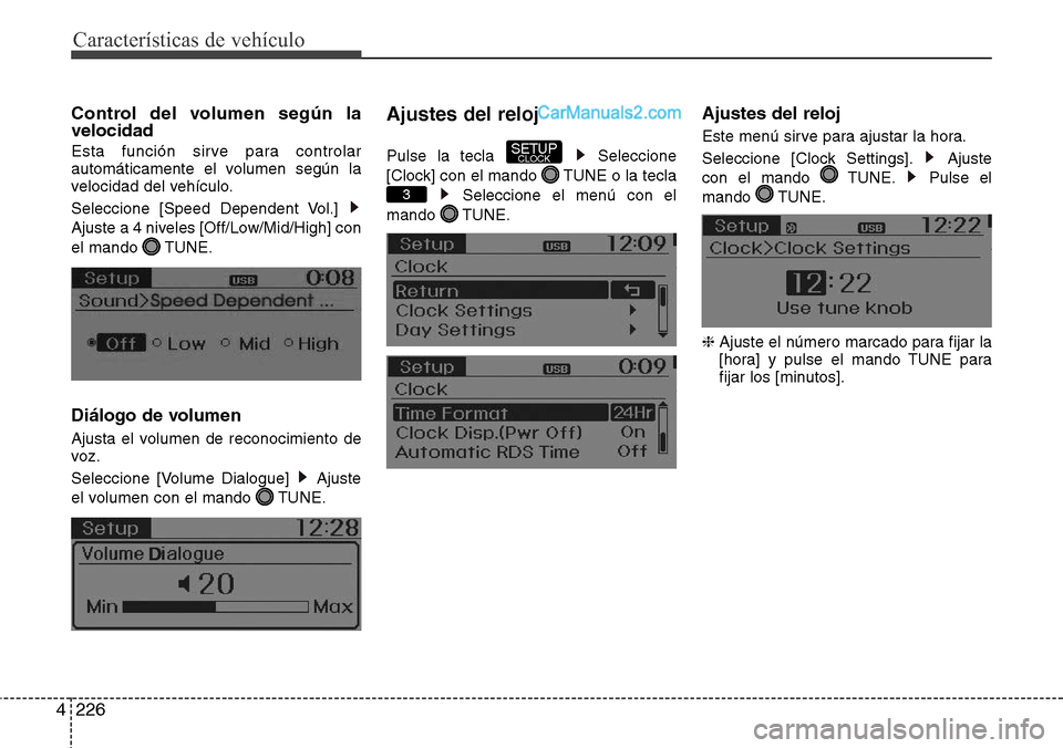 Hyundai Grand Santa Fe 2015  Manual del propietario (in Spanish) Características de vehículo
226 4
Control del volumen según la
velocidad
Esta función sirve para controlar
automáticamente el volumen según la
velocidad del vehículo.
Seleccione [Speed Dependen
