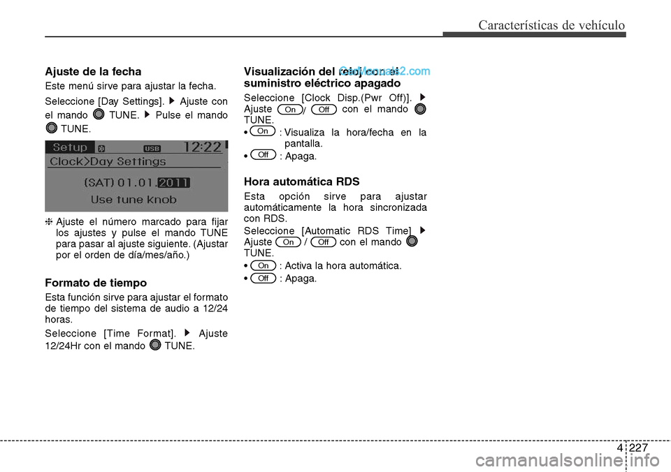 Hyundai Grand Santa Fe 2015  Manual del propietario (in Spanish) 4227
Características de vehículo
Ajuste de la fecha
Este menú sirve para ajustar la fecha.
Seleccione [Day Settings]. Ajuste con
el mando  TUNE. Pulse el mando
TUNE.
❈ Ajuste el número marcado p