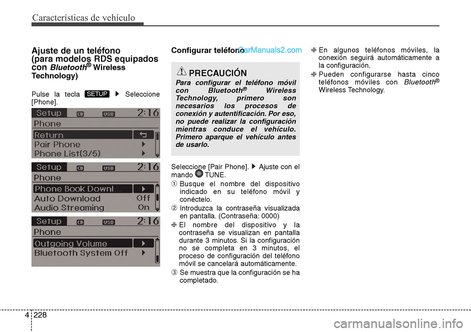 Hyundai Grand Santa Fe 2015  Manual del propietario (in Spanish) Características de vehículo
228 4
Ajuste de un teléfono 
(para modelos RDS equipados
con 
Bluetooth®Wireless
Technology)
Pulse la tecla  Seleccione
[Phone].
Configurar teléfono
Seleccione [Pair P