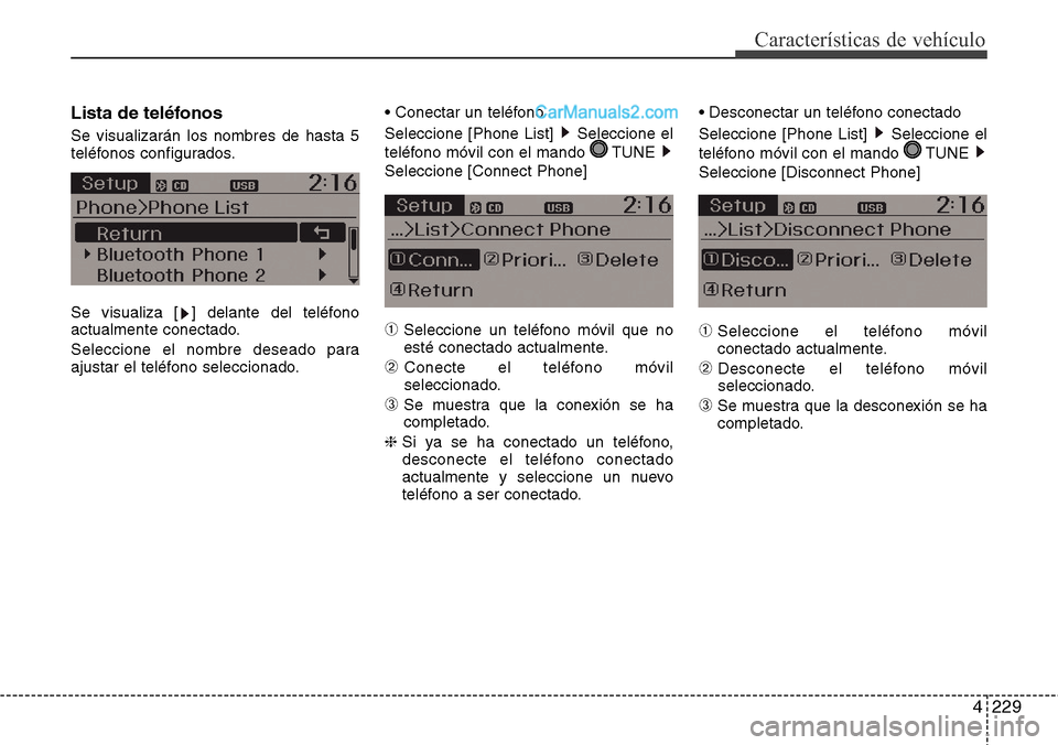Hyundai Grand Santa Fe 2015  Manual del propietario (in Spanish) 4229
Características de vehículo
Lista de teléfonos
Se visualizarán los nombres de hasta 5
teléfonos configurados.
Se visualiza [ ] delante del teléfono
actualmente conectado.
Seleccione el nomb