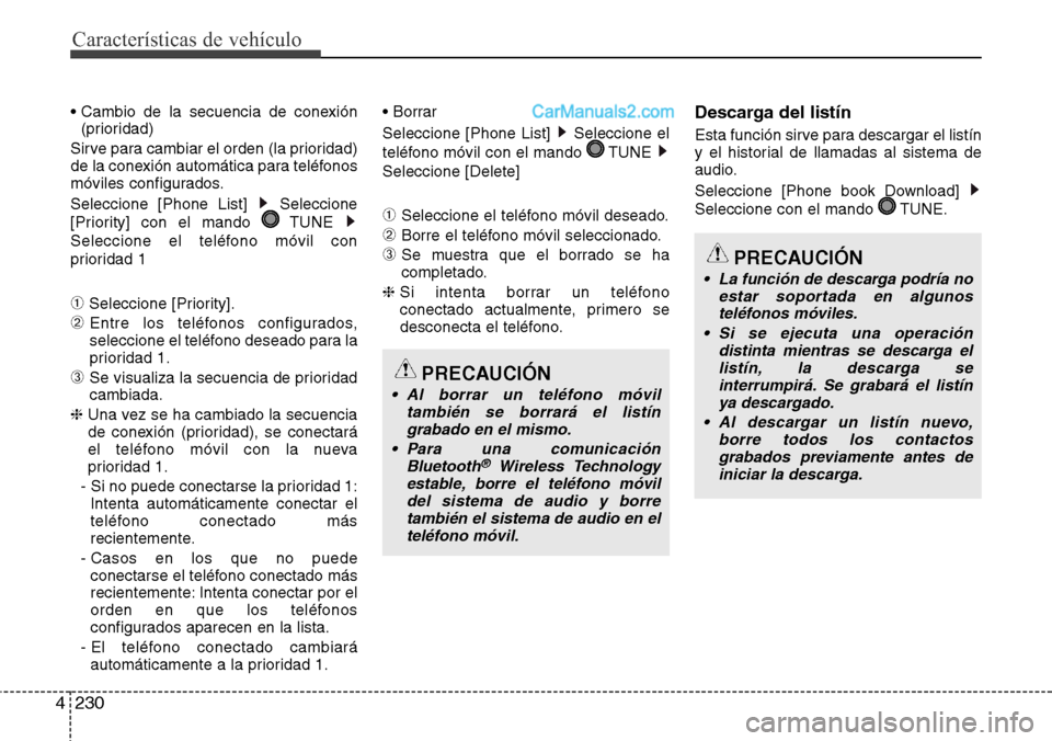 Hyundai Grand Santa Fe 2015  Manual del propietario (in Spanish) Características de vehículo
230 4
• Cambio de la secuencia de conexión
(prioridad)
Sirve para cambiar el orden (la prioridad)
de la conexión automática para teléfonos
móviles configurados.
Se
