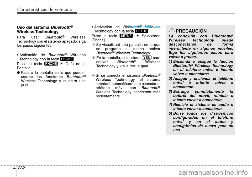 Hyundai Grand Santa Fe 2015  Manual del propietario (in Spanish) Características de vehículo
232 4
Uso del sistema Bluetooth®
Wireless Technology
Para usar Bluetooth®Wireless
Technology con el sistema apagado, siga
los pasos siguientes.
• Activación  de 
Blu