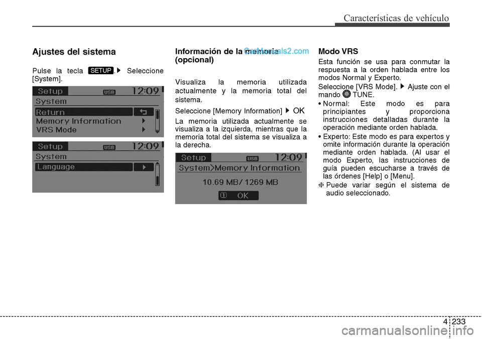 Hyundai Grand Santa Fe 2015  Manual del propietario (in Spanish) 4233
Características de vehículo
Ajustes del sistema
Pulse la tecla  . Seleccione
[System].
Información de la memoria
(opcional)
Visualiza la memoria utilizada
actualmente y la memoria total del
si