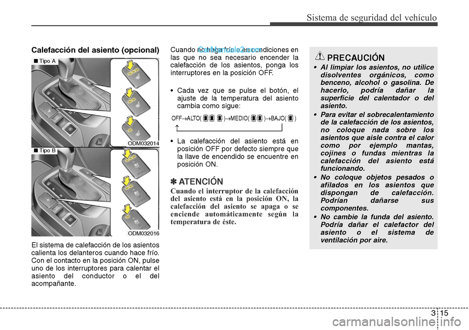Hyundai Grand Santa Fe 2015 Manual del propietario (in Spanish) 315
Sistema de seguridad del vehículo
Calefacción del asiento (opcional)
El sistema de calefacción de los asientos
calienta los delanteros cuando hace frío.
Con el contacto en la posición ON, pul Hyundai Grand Santa Fe 2015 Manual del propietario (in Spanish) 315
Sistema de seguridad del vehículo
Calefacción del asiento (opcional)
El sistema de calefacción de los asientos
calienta los delanteros cuando hace frío.
Con el contacto en la posición ON, pul