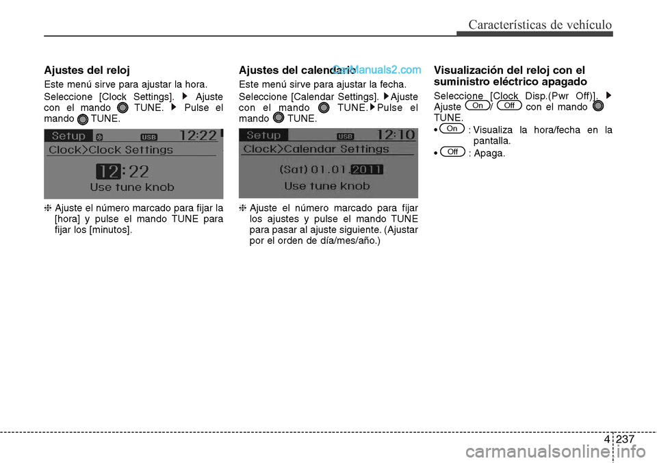 Hyundai Grand Santa Fe 2015  Manual del propietario (in Spanish) 4237
Características de vehículo
Ajustes del reloj
Este menú sirve para ajustar la hora.
Seleccione [Clock Settings]. Ajuste
con el mando  TUNE. Pulse el
mando TUNE.
❈ Ajuste el número marcado p
