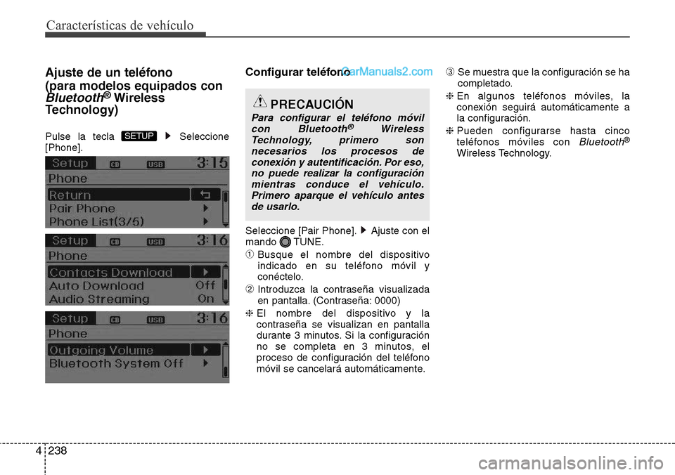 Hyundai Grand Santa Fe 2015  Manual del propietario (in Spanish) Características de vehículo
238 4
Ajuste de un teléfono
(para modelos equipados con
Bluetooth®Wireless
Technology)
Pulse la tecla  Seleccione
[Phone].
Configurar teléfono
Seleccione [Pair Phone].