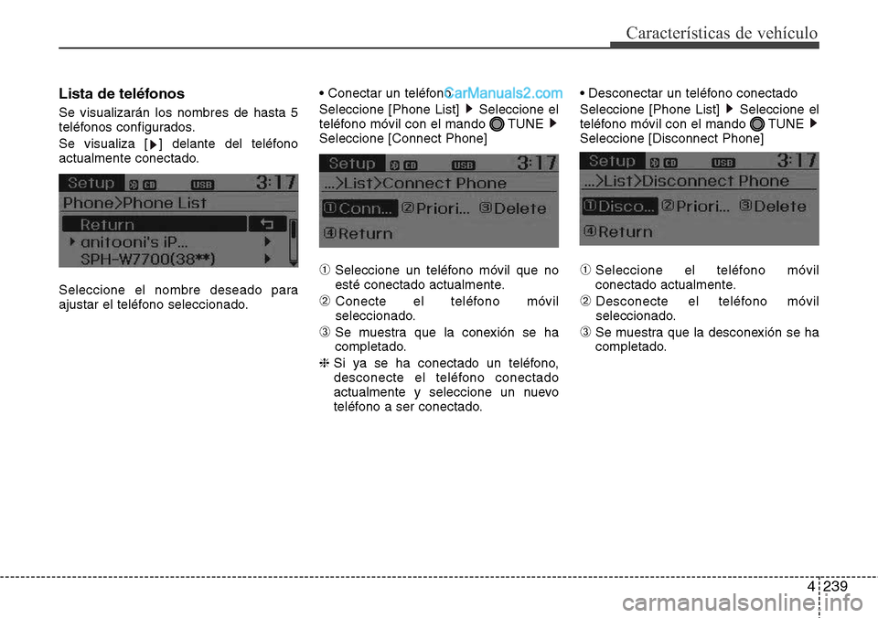 Hyundai Grand Santa Fe 2015  Manual del propietario (in Spanish) 4239
Características de vehículo
Lista de teléfonos
Se visualizarán los nombres de hasta 5
teléfonos configurados.
Se visualiza [ ] delante del teléfono
actualmente conectado.
Seleccione el nomb