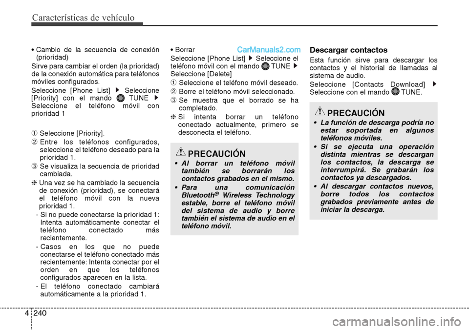 Hyundai Grand Santa Fe 2015  Manual del propietario (in Spanish) Características de vehículo
240 4
• Cambio de la secuencia de conexión
(prioridad)
Sirve para cambiar el orden (la prioridad)
de la conexión automática para teléfonos
móviles configurados.
Se