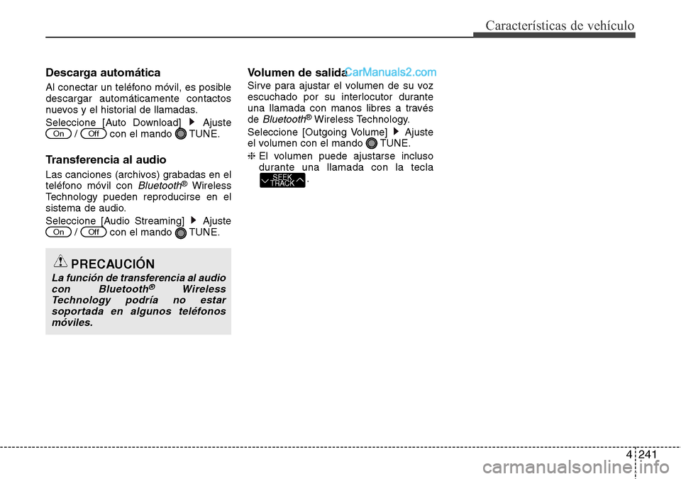 Hyundai Grand Santa Fe 2015  Manual del propietario (in Spanish) 4241
Características de vehículo
Descarga automática
Al conectar un teléfono móvil, es posible
descargar automáticamente contactos
nuevos y el historial de llamadas.
Seleccione [Auto Download]  