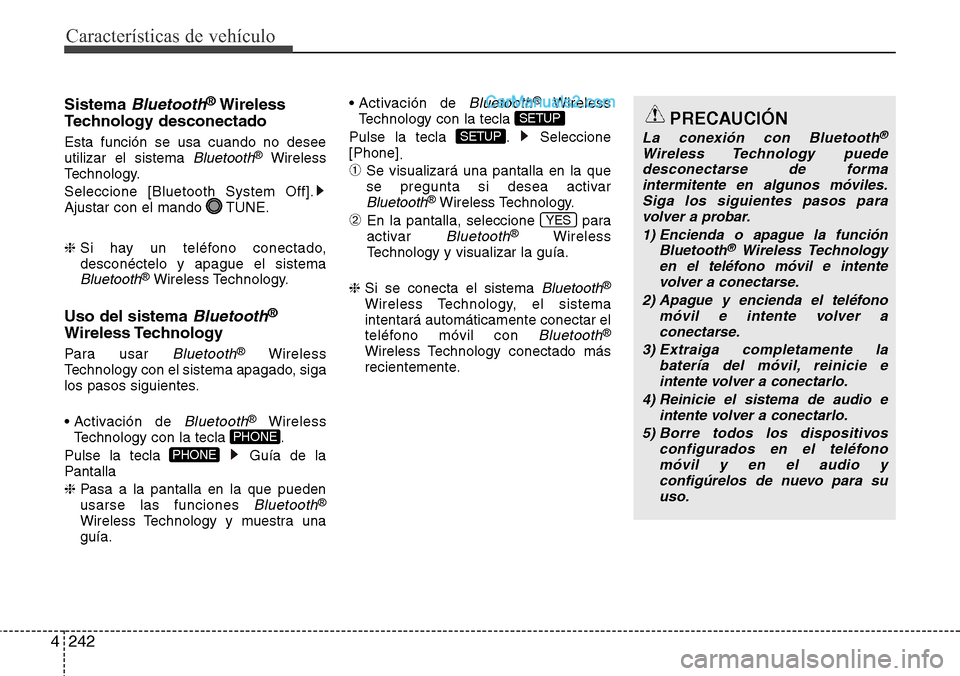 Hyundai Grand Santa Fe 2015  Manual del propietario (in Spanish) Características de vehículo
242 4
Sistema Bluetooth®Wireless
Technology desconectado
Esta función se usa cuando no desee
utilizar el sistema Bluetooth®Wireless
Technology.
Seleccione [Bluetooth S