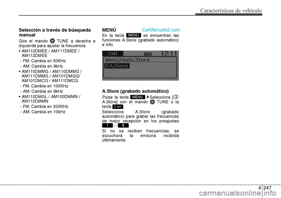 Hyundai Grand Santa Fe 2015  Manual del propietario (in Spanish) 4247
Características de vehículo
Selección a través de búsqueda
manual
Gire el mando  TUNE a derecha e
izquierda para ajustar la frecuencia.
• AM110DMEE / AM111DMEE /
AM112DMEE
- FM: Cambia en 