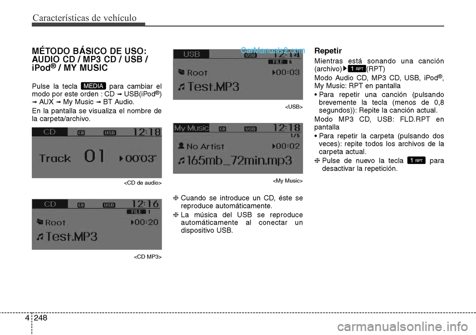 Hyundai Grand Santa Fe 2015  Manual del propietario (in Spanish) Características de vehículo
248 4
MÉTODO BÁSICO DE USO:
AUDIO CD / MP3 CD / USB /
iPod
®/ MY MUSIC
Pulse la tecla  para cambiar el
modo por este orden : CD ➟ USB(iPod®)➟ AUX ➟ My Music ➟