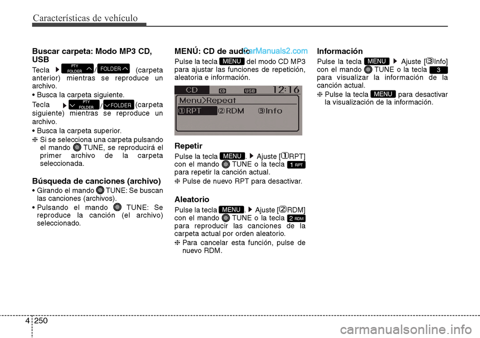 Hyundai Grand Santa Fe 2015  Manual del propietario (in Spanish) Características de vehículo
250 4
Buscar carpeta: Modo MP3 CD,
USB
Tecla / (carpeta
anterior) mientras se reproduce un
archivo.
• Busca la carpeta siguiente.
Tecla 
/(carpeta
siguiente) mientras s