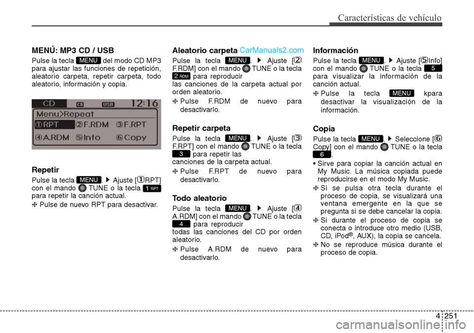 Hyundai Grand Santa Fe 2015  Manual del propietario (in Spanish) 4251
Características de vehículo
MENÚ: MP3 CD / USB
Pulse la tecla  del modo CD MP3
para ajustar las funciones de repetición,
aleatorio carpeta, repetir carpeta, todo
aleatorio, información y cop