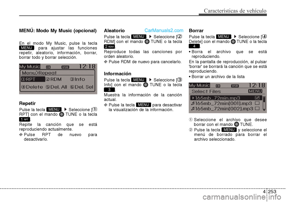 Hyundai Grand Santa Fe 2015  Manual del propietario (in Spanish) 4253
Características de vehículo
MENÚ: Modo My Music (opcional)
En el modo My Music, pulse la tecla
para ajustar las funciones
repetir, aleatorio, información, borrar,
borrar todo y borrar selecci