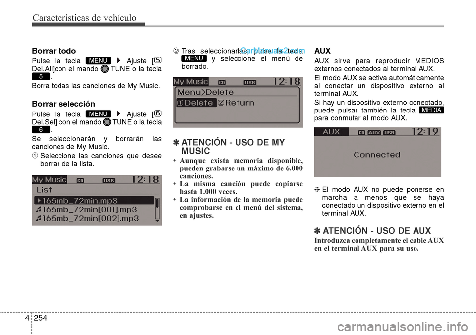 Hyundai Grand Santa Fe 2015  Manual del propietario (in Spanish) Características de vehículo
254 4
Borrar todo
Pulse la tecla  Ajuste [
Del.All]con el mando  TUNE o la tecla
.
Borra todas las canciones de My Music.
Borrar selección
Pulse la tecla  Ajuste [
Del.S