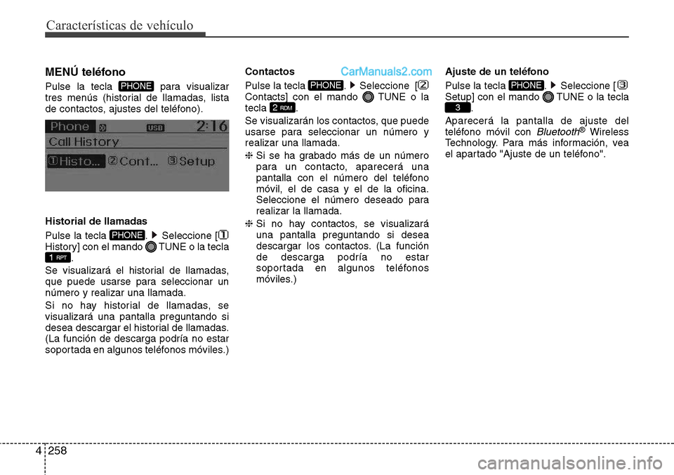 Hyundai Grand Santa Fe 2015  Manual del propietario (in Spanish) Características de vehículo
258 4
MENÚ teléfono
Pulse la tecla  para visualizar
tres menús (historial de llamadas, lista
de contactos, ajustes del teléfono).
Historial de llamadas
Pulse la tecla