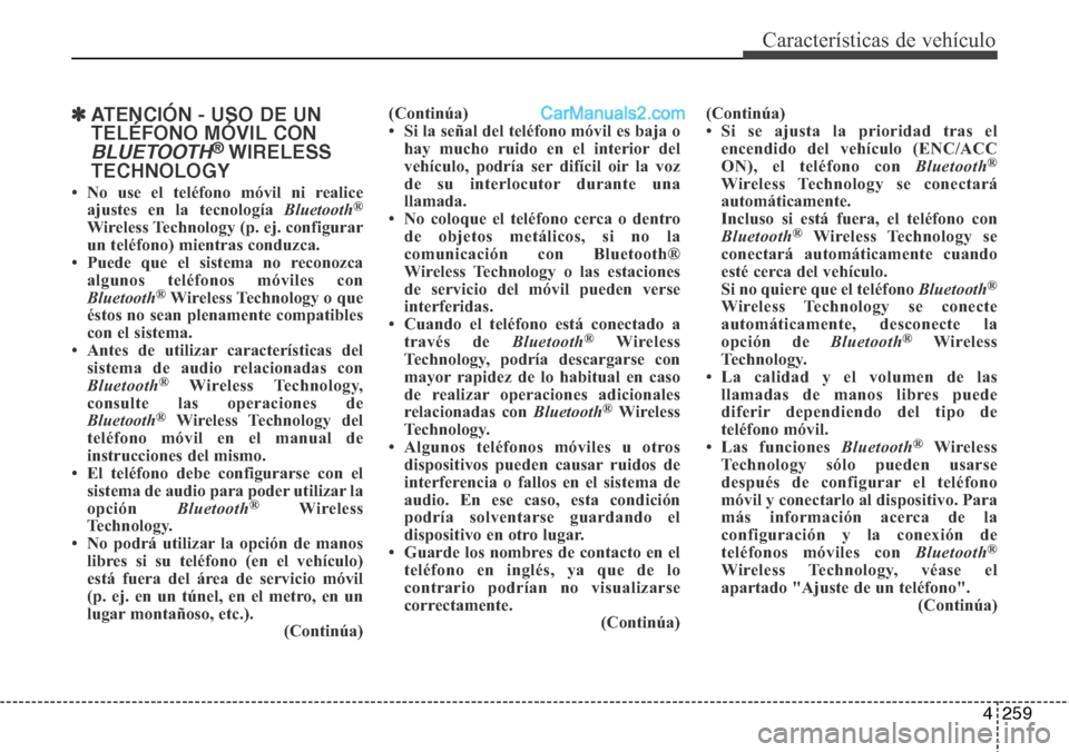 Hyundai Grand Santa Fe 2015  Manual del propietario (in Spanish) 4259
Características de vehículo
✽ATENCIÓN - USO DE UN
TELÉFONO MÓVIL CON
BLUETOOTH®WIRELESS
TECHNOLOGY
• No use el teléfono móvil ni realice
ajustes en la tecnología Bluetooth®
Wireless