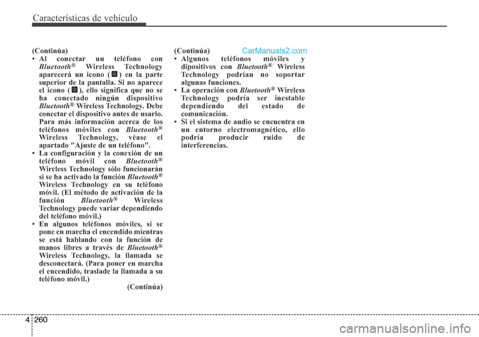 Hyundai Grand Santa Fe 2015  Manual del propietario (in Spanish) Características de vehículo
260 4
(Continúa)
• Al conectar un teléfono con
Bluetooth
®Wireless Technology
aparecerá un icono ( ) en la parte
superior de la pantalla. Si no aparece
el icono ( )