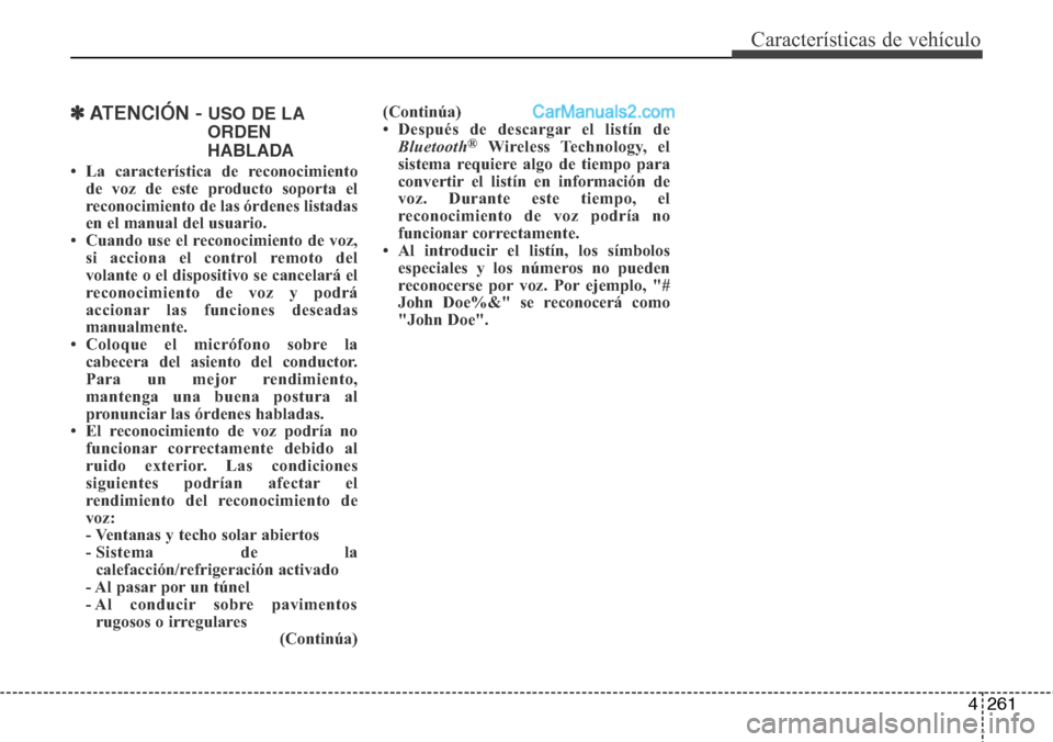 Hyundai Grand Santa Fe 2015  Manual del propietario (in Spanish) 4261
Características de vehículo
✽ATENCIÓN - USO DE LA
ORDEN
HABLADA
• La característica de reconocimiento
de voz de este producto soporta el
reconocimiento de las órdenes listadas
en el manu